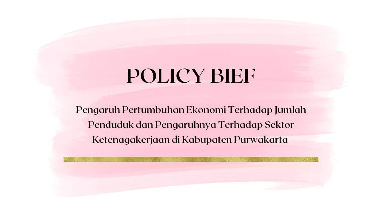 Policy Brief - Pengaruh Pertumbuhan Ekonomi Terhadap Jumlah Penduduk dan Pengaruhnya Terhadap Sektor Ketenagakerjaan di Kabupaten Purwakarta